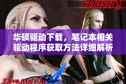 华硕驱动下载，笔记本相关驱动程序获取方法详细解析