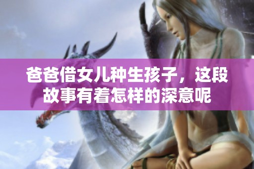 爸爸借女儿种生孩子，这段故事有着怎样的深意呢