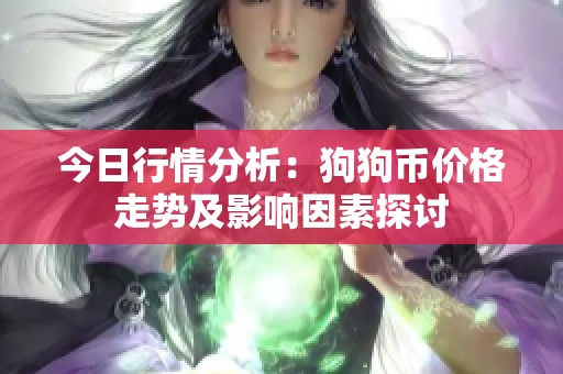 今日行情分析：狗狗币价格走势及影响因素探讨