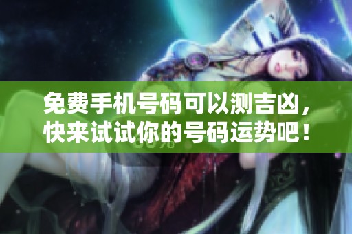 免费手机号码可以测吉凶，快来试试你的号码运势吧！