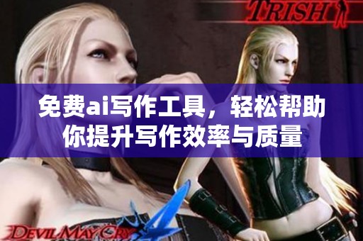 免费ai写作工具，轻松帮助你提升写作效率与质量