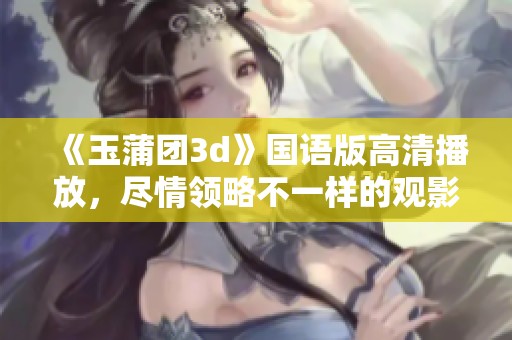 《玉蒲团**》国语版高清播放，尽情领略不一样的观影体验
