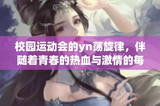 校园运动会的yn荡旋律，伴随着青春的热血与激情的每一瞬间
