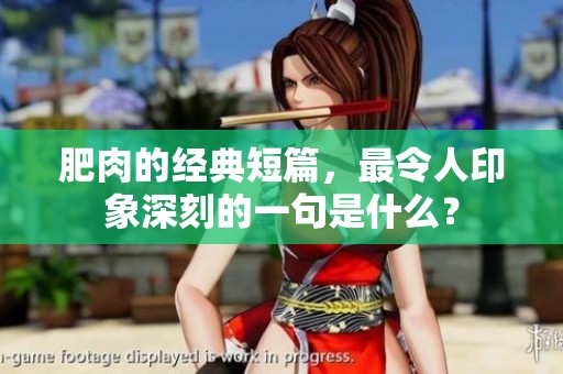 肥肉的经典短篇，最令人印象深刻的一句是什么？