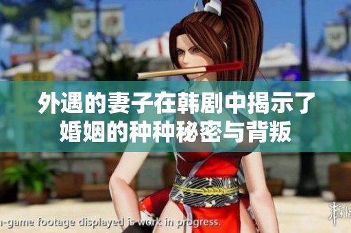 外遇的妻子在韩剧中揭示了婚姻的种种秘密与背叛