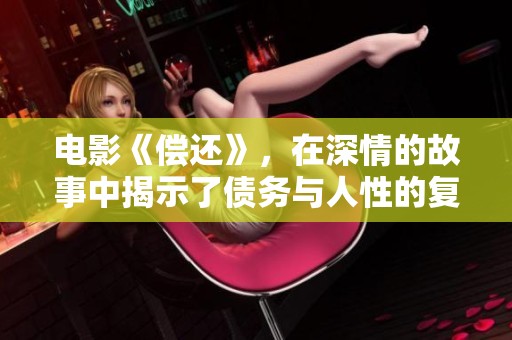 电影《偿还》，在深情的故事中揭示了债务与人性的复杂关系