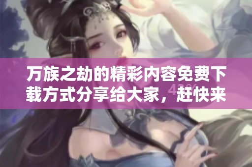 万族之劫的精彩内容免费下载方式分享给大家，赶快来下载txt文件吧