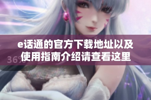 e话通的官方下载地址以及使用指南介绍请查看这里