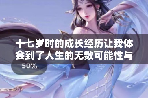 十七岁时的成长经历让我体会到了人生的无数可能性与挑战