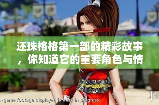 还珠格格第一部的精彩故事，你知道它的重要角色与情感吗