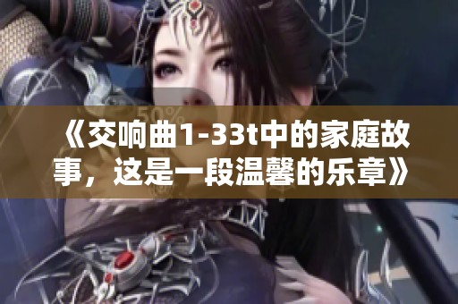 《交响曲1-33t中的家庭故事，这是一段温馨的乐章》