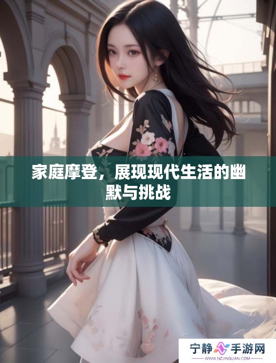 家庭摩登，展现现代生活的幽默与挑战