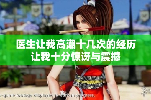 医生让我高潮十几次的经历让我十分惊讶与震撼