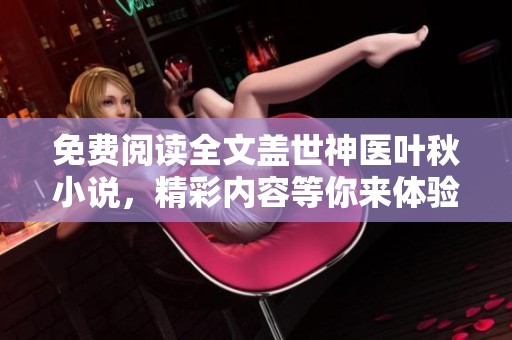 免费阅读全文盖世神医叶秋小说，精彩内容等你来体验！