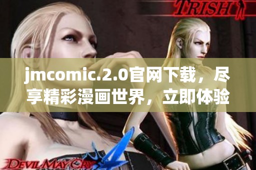 jmcomic.2.0官网下载，尽享精彩漫画世界，立即体验全新版本！