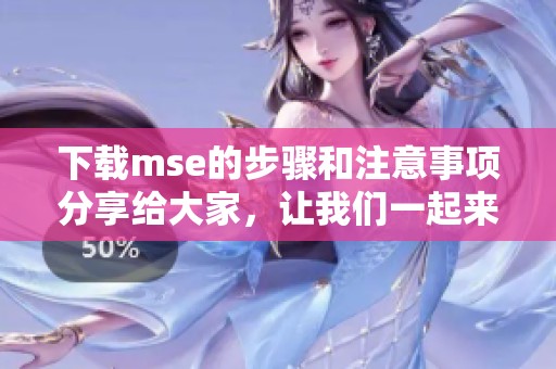 下载mse的步骤和注意事项分享给大家，让我们一起来看看吧