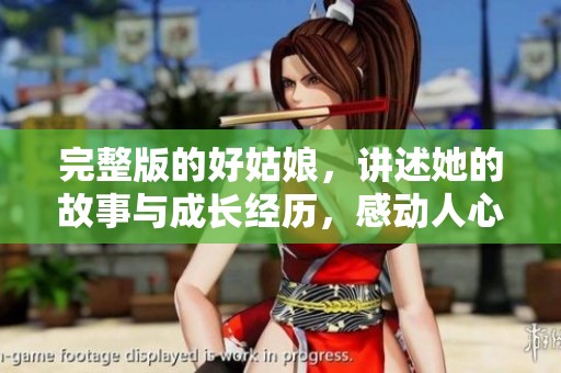 完整版的好姑娘，讲述她的故事与成长经历，感动人心的情感旅程
