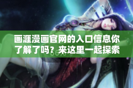 画涯漫画官网的入口信息你了解了吗？来这里一起探索画涯漫画吧！