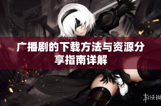 广播剧的下载方法与资源分享指南详解