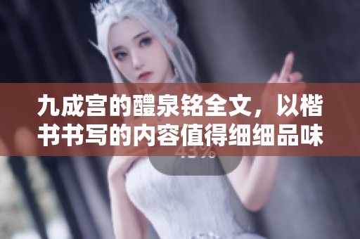 九成宫的醴泉铭全文，以楷书书写的内容值得细细品味与探讨。