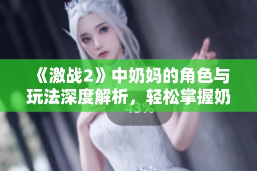 《激战2》中奶妈的角色与玩法深度解析，轻松掌握奶妈的技巧与策略