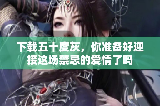 下载五十度灰，你准备好迎接这场禁忌的爱情了吗