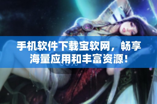 手机软件下载宝软网，畅享海量应用和丰富资源！