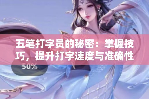 五笔打字员的秘密：掌握技巧，提升打字速度与准确性的方法分享