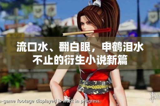 流口水、翻白眼，申鹤泪水不止的衍生小说新篇