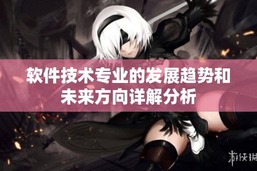 软件技术专业的发展趋势和未来方向详解分析