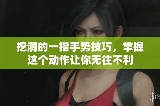 挖洞的一指手势技巧，掌握这个动作让你无往不利