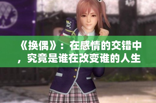 《换偶》：在感情的交错中，究竟是谁在改变谁的人生呢？