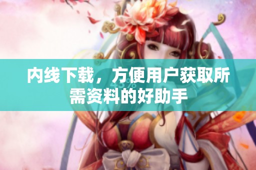 内线下载，方便用户获取所需资料的好助手