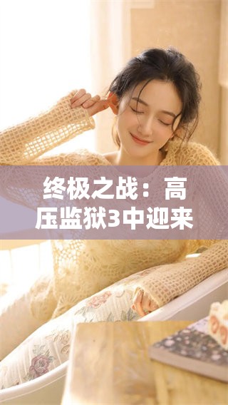 终极之战：高压监狱3中迎来前所未有的挑战与对决