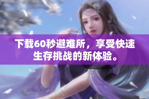 下载60秒避难所，享受快速生存挑战的新体验。