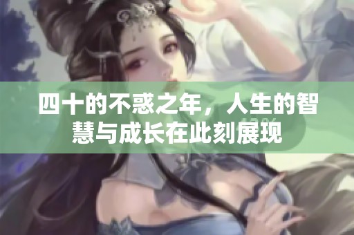 四十的不惑之年，人生的智慧与成长在此刻展现