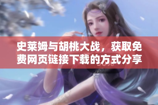 史莱姆与胡桃大战，获取免费网页链接下载的方式分享给大家