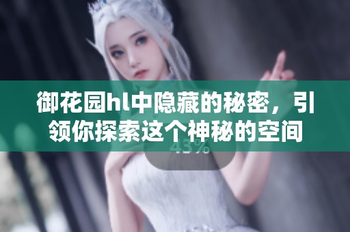 御花园hl中隐藏的秘密，引领你探索这个神秘的空间