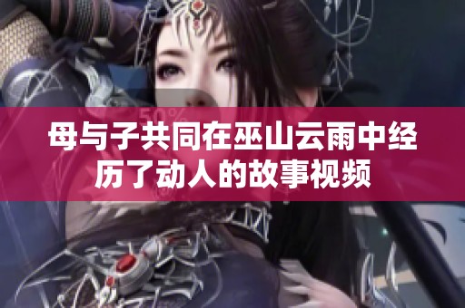 母与子共同在巫山云雨中经历了动人的故事视频