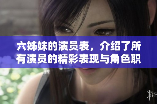 六姊妹的演员表，介绍了所有演员的精彩表现与角色职责