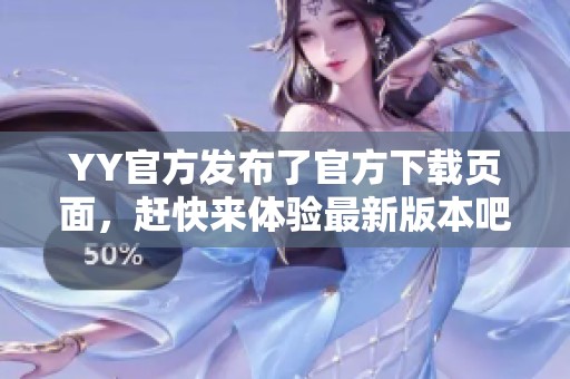 YY官方发布了官方下载页面，赶快来体验最新版本吧！