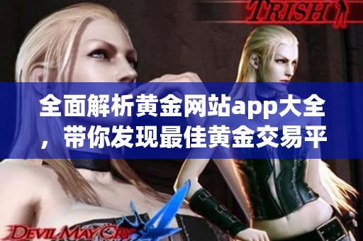 全面解析黄金网站app大全，带你发现最佳黄金交易平台与应用推荐