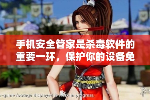 手机安全管家是杀毒软件的重要一环，保护你的设备免受威胁