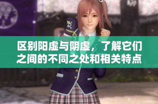 区别阳虚与阴虚，了解它们之间的不同之处和相关特点