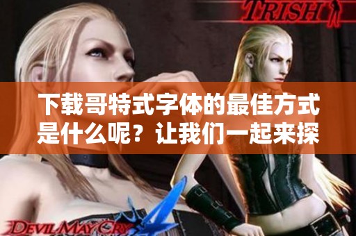 下载哥特式字体的最佳方式是什么呢？让我们一起来探索吧！