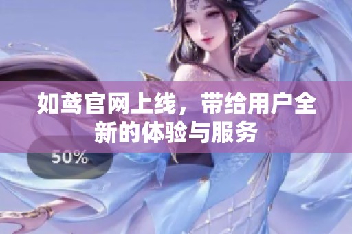 如鸢官网上线，带给用户全新的体验与服务