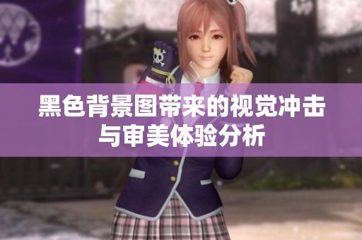 黑色背景图带来的视觉冲击与审美体验分析