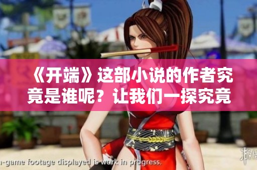 《开端》这部小说的作者究竟是谁呢？让我们一探究竟吧！
