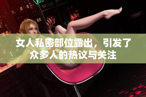 女人私密部位露出，引发了众多人的热议与关注