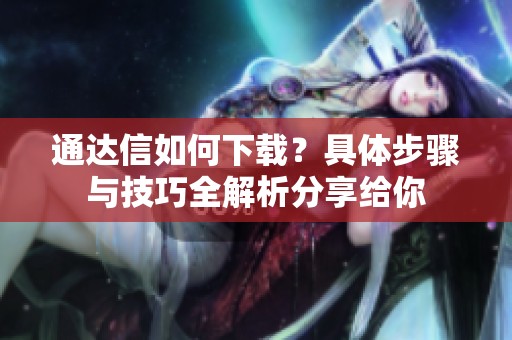 通达信如何下载？具体步骤与技巧全解析分享给你